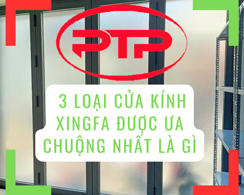 3 loại cửa kính nhôm Xingfa phổ biến và ưa chuộng nhất